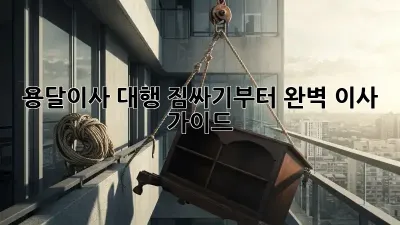 용달이사 대행: 짐싸기부터 완벽 이사 가이드!