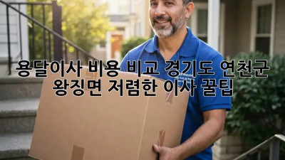 용달이사 비용 비교: 경기도 연천군 왕징면 저렴한 이사 꿀팁🍯