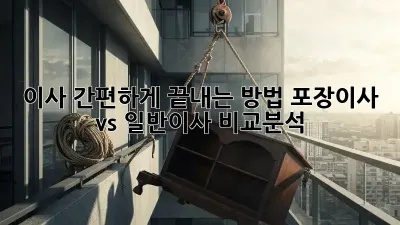 이사 간편하게 끝내는 방법: 포장이사 vs 일반이사 비교분석